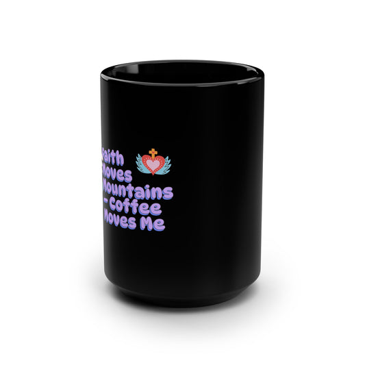 Faith Moves Mountains - Coffee Moves Me Black Mug, 15oz